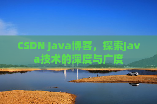 CSDN Java博客,探索Java技术的深度与广度